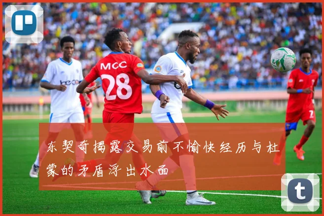 东契奇揭露交易前不愉快经历与杜蒙的矛盾浮出水面